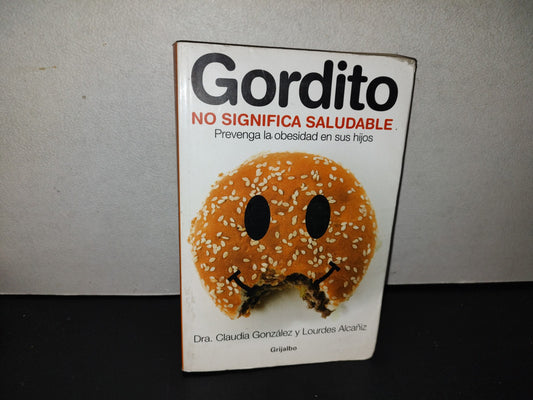 158- Gordito No Significa Saludable - Claudia González Y Lourdes Alcañiz - Grijalbo - 1A. Ed. 2007