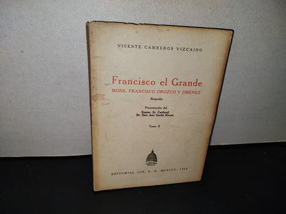 139- Francisco El Grande. Mons. Francisco Orozco Y Jiménez. Biografía - Vicente Camberos Vizcaino. Tomo Ii. Editorial Jus, S. A., México. Primera Edición, 1966