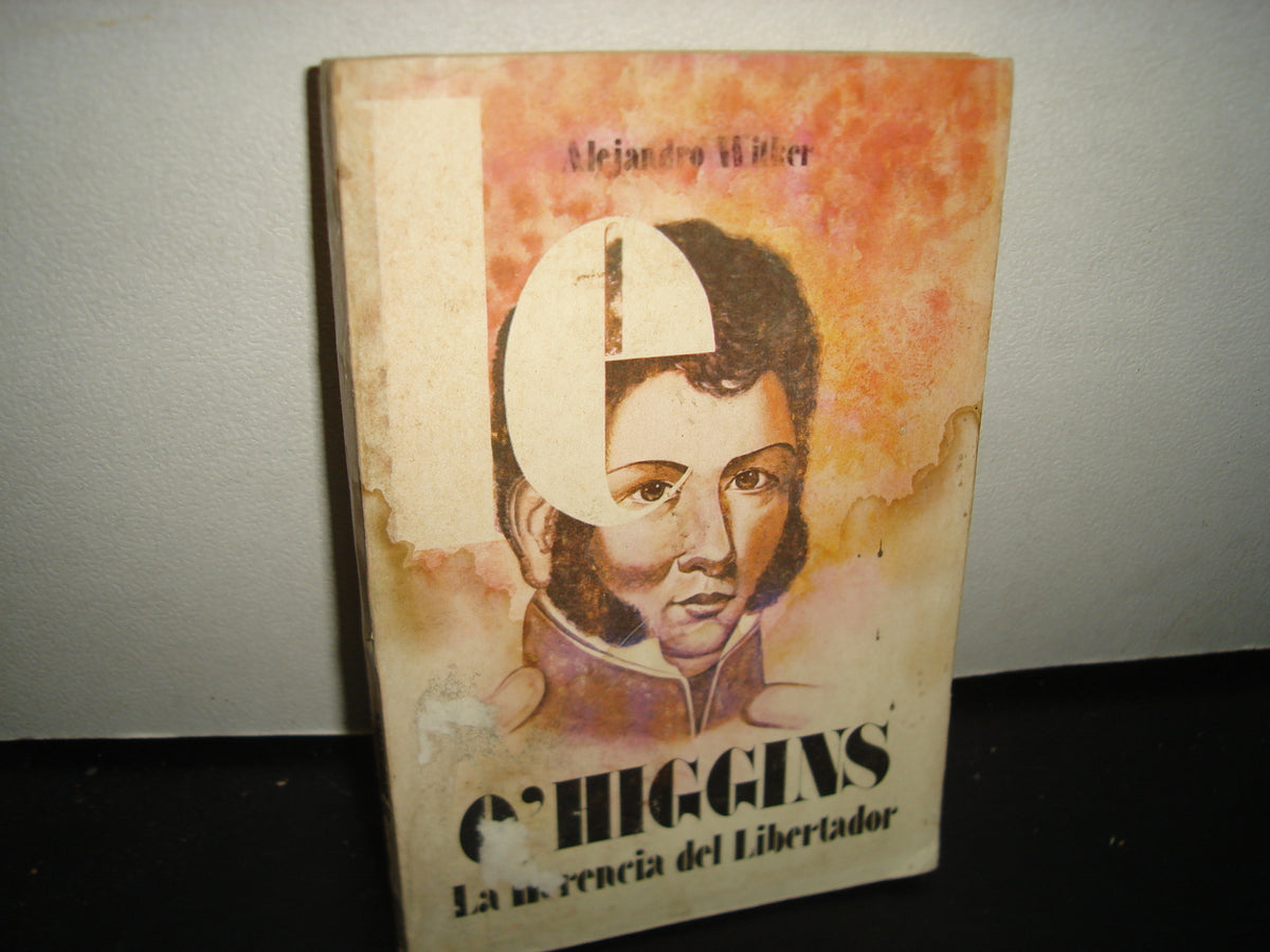 7- O'Higgins. La Herencia Del Libertador - Alejandro Witker