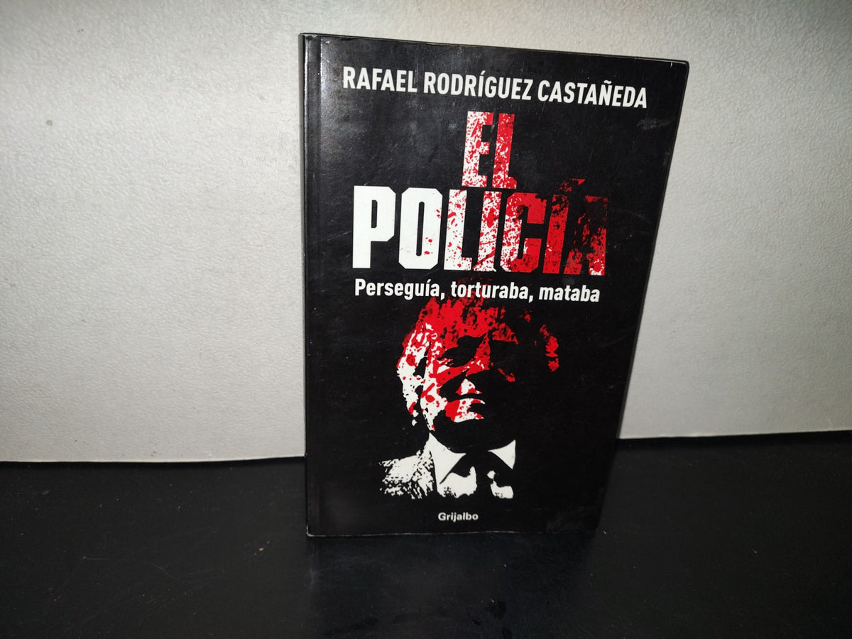 202- El Policía. Perseguía, Torturaba, Mataba - Rafael Rodríguez Castañeda. Griajlbo 1A. Ed. 2013