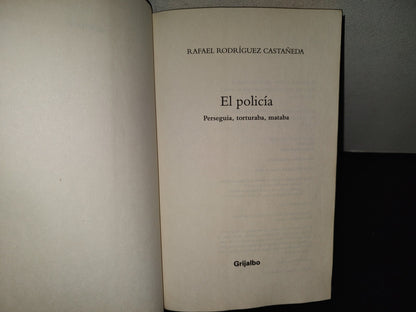 202- El Policía. Perseguía, Torturaba, Mataba - Rafael Rodríguez Castañeda. Griajlbo 1A. Ed. 2013