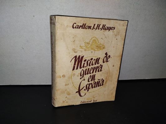 91- Misión De Guerra En España - Carlton J. H. Hayes - Editorial Jus, México, 1946