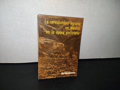 80- La Servidumbre Agraria En México En La Época Porfiriana - Sepsetentas - 1A. Ed. 1976