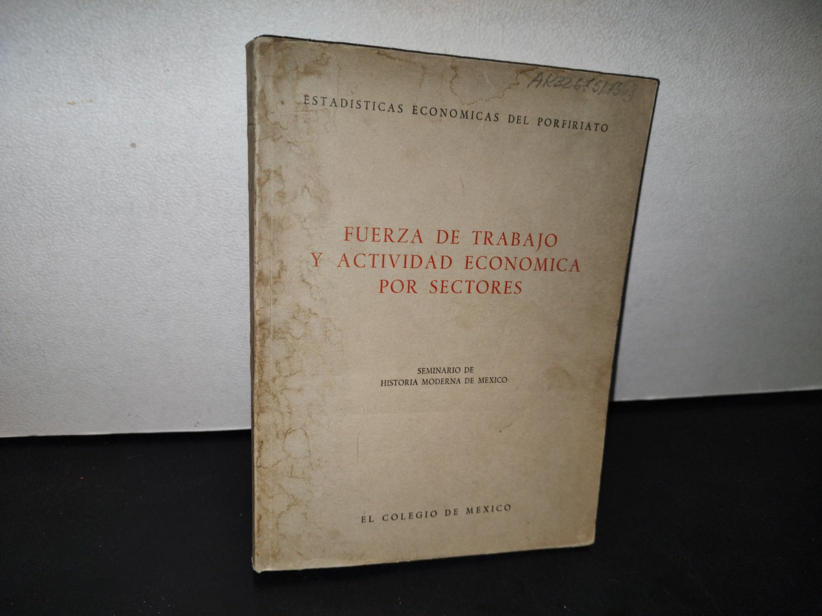 188- Fuerza De Trabajo Y Actividad Económica Por Sectores. Estadísticas Económicas Del Porfiriato. Seminario De Historia De Moderna De México - El Colegio De México