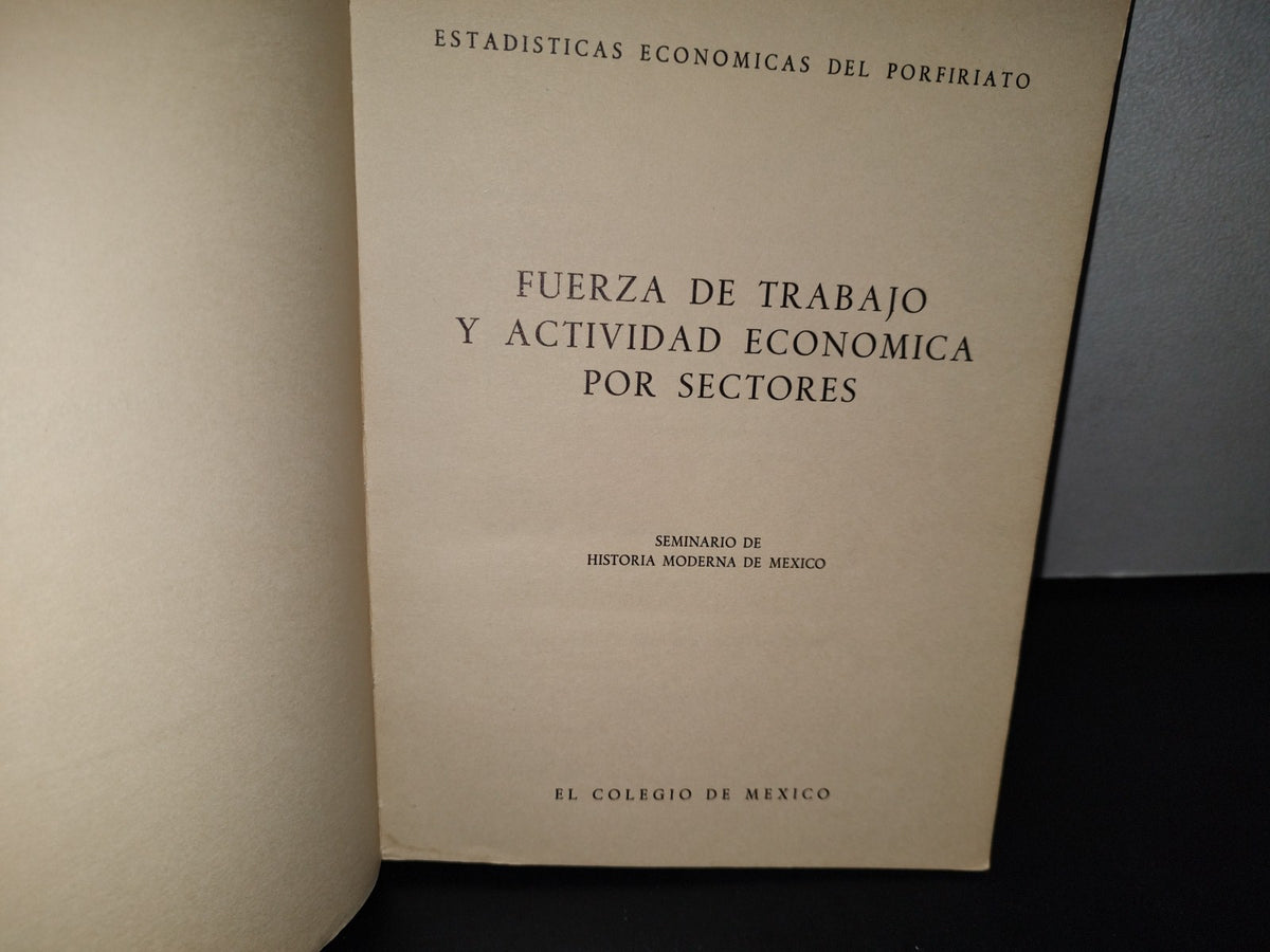 188- Fuerza De Trabajo Y Actividad Económica Por Sectores. Estadísticas Económicas Del Porfiriato. Seminario De Historia De Moderna De México - El Colegio De México