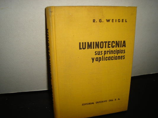 167- Luminotecnia. Sus Principios Y Aplicaciones - R. G. Weigel - Editorial Gustavo Gili, S. A., 1966
