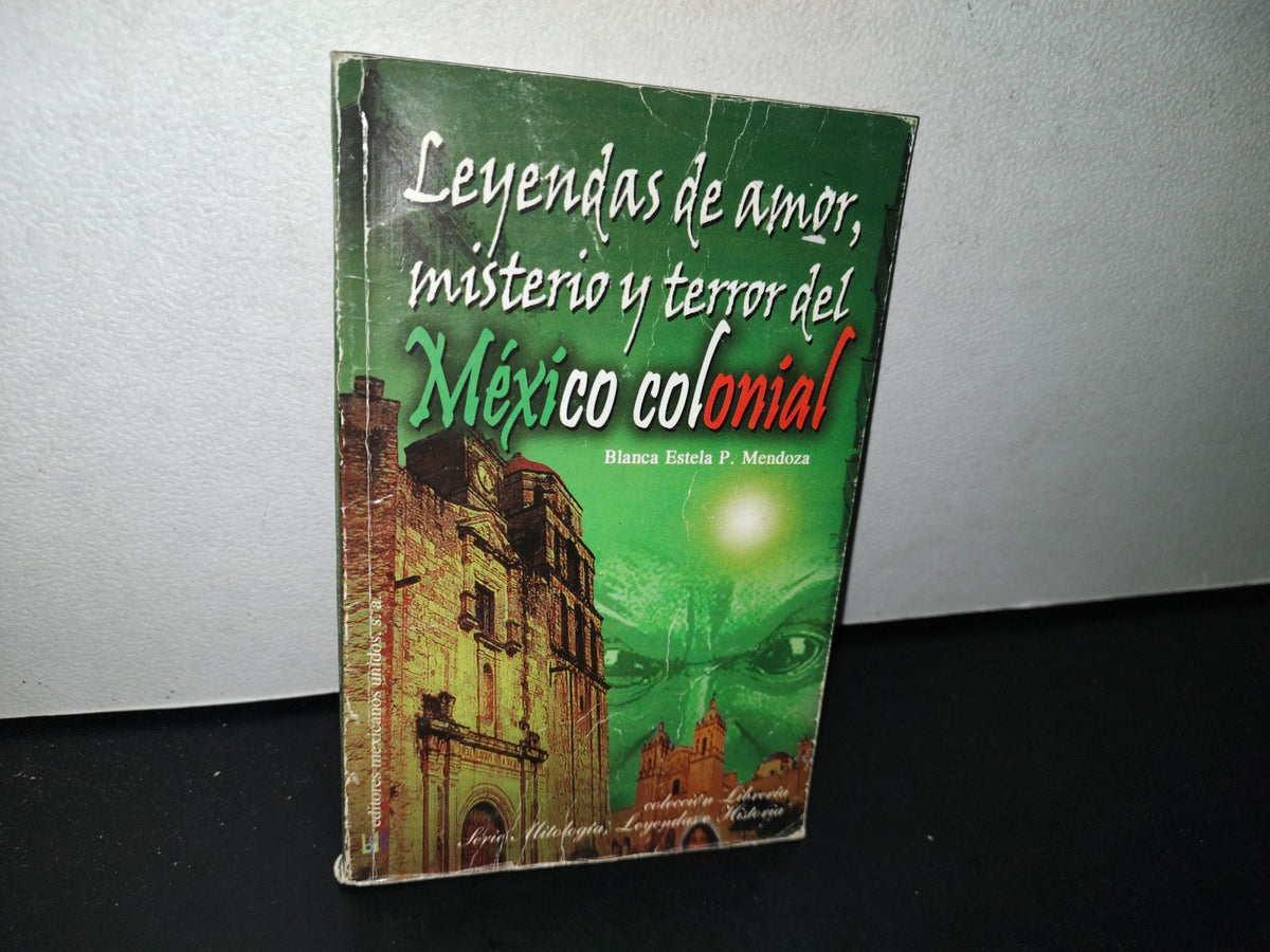 174- Leyendas De Amor, Misterio Y Terror Del México Colonial - Blanca Estela P. Mendoza - Editores Mexicanos Unidos, S. A. - 2009