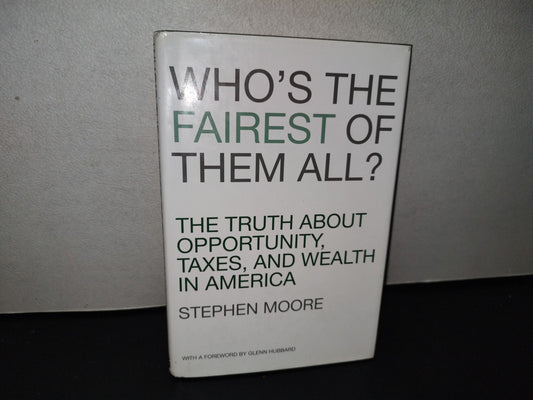 139- Who'S The Fairest Of Them All? The Truth About Opportunity, Taxes, And Wealth In America - Stephen Moore. Encounter Books. First American Edition, 2012