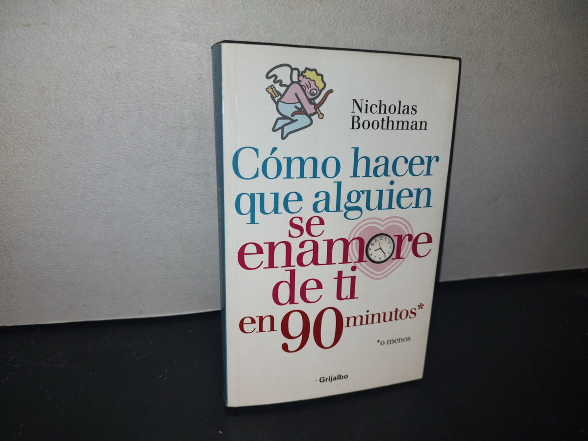 66- Cómo Hacer Que Alguien Se Enamore De Ti En 90 Minutos - Nicholas Boothman - Grijalbo, Primera Edición 2012