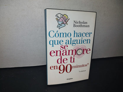 66- Cómo Hacer Que Alguien Se Enamore De Ti En 90 Minutos - Nicholas Boothman - Grijalbo, Primera Edición 2012