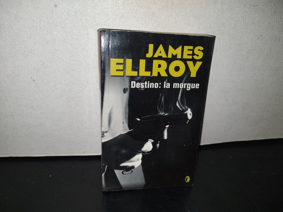 101- James Ellroy. Destino: La Morgue - Ediciones B, S. A., 1A. Ed. 2007