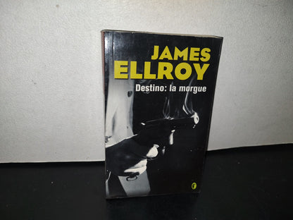 101- James Ellroy. Destino: La Morgue - Ediciones B, S. A., 1A. Ed. 2007
