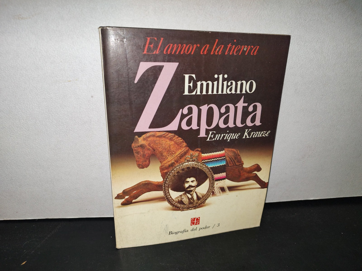 74- El Amor A La Tierra. Emiliano Zapata - Enrique Krauze. Fondo De Cultura Económica. Biografías Del Poder / 3