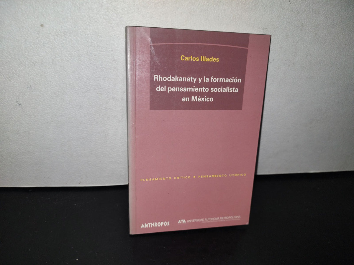 93- Rhodakanaty Y La Formación Del Pensamiento Socialista En México - Carlos Illades - 1A. Ed. 2002