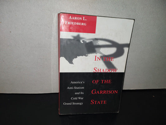158- In The Shadow Of The Garrison State. America'S Anti-Statism And Its Cold War Grand Strategy - Aaron L. Friedber - Princeton University Press, 2000