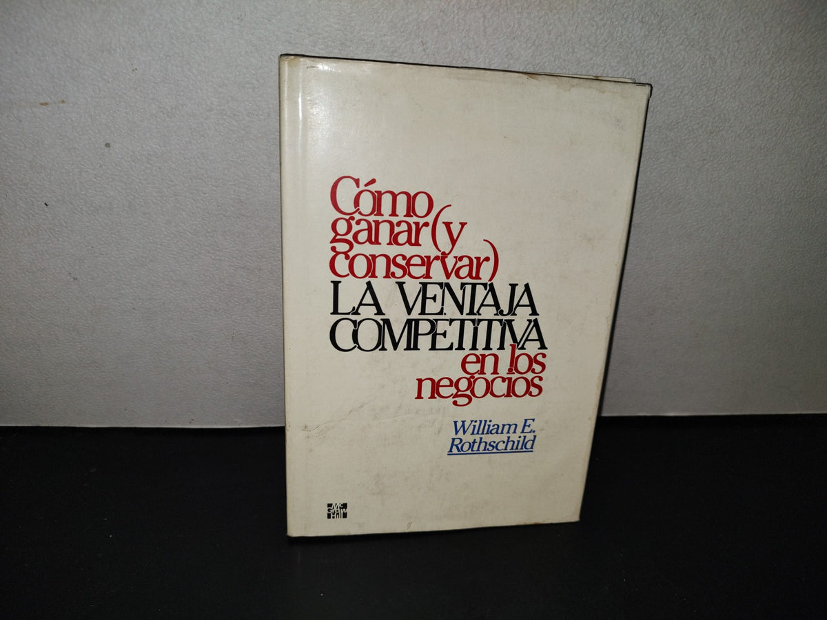 153- Cómo Ganar (Y Conservar) La Ventaja Competitiva En Los Negocios - William E. Rothschild