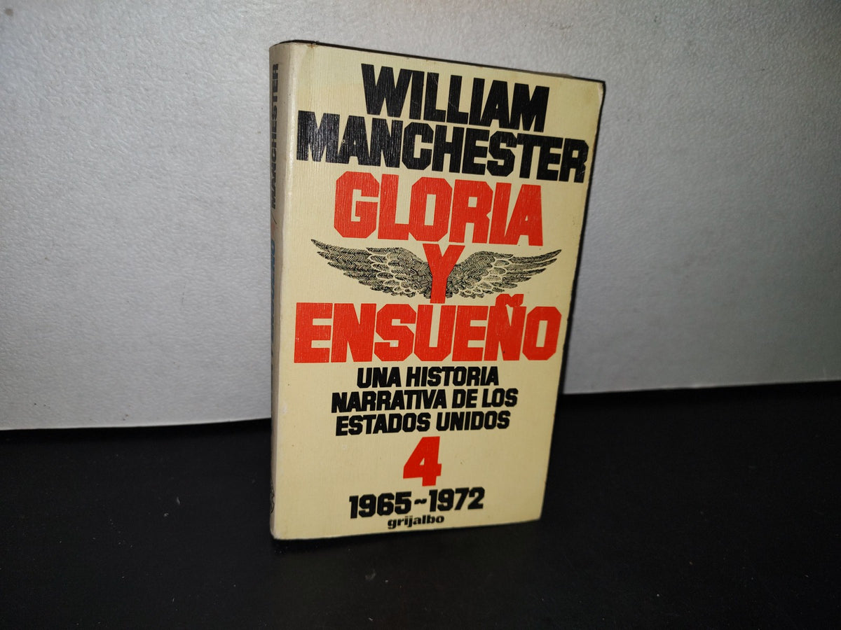 188- Gloria Y Ensueño. Una Historia Narrativa De Los Estados Unidos Vol. 4, 1965-1972. Editorial Grijalbo - William Manchester - Primera Edición, 1977