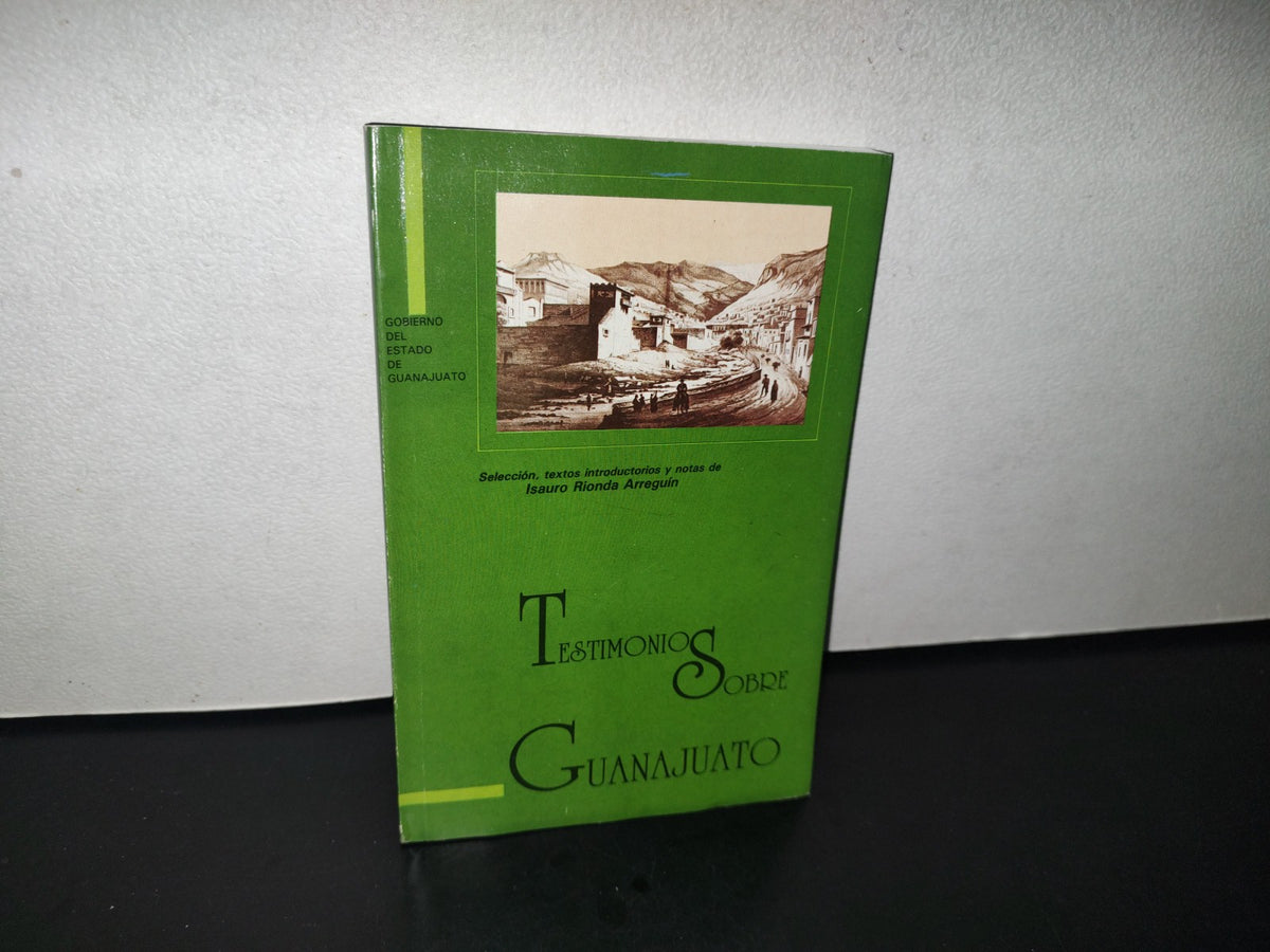 89- Testimonios Sobre Guanajuato - Gobierno Del Estado De Guanajuato - 1A. Ed. 1989