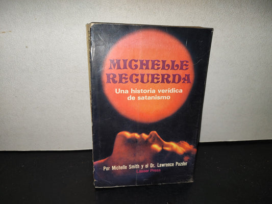 201- Michelle Recuerda. Una Historia Verídica De Satanismo - Michelle Smith Y Dr. Lawrence Pazder. Lasser Press Mexicana, S.A. - Primera Edición En Español: Septiembre De 1981