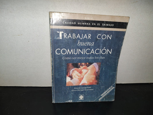199- Trabajar Con Buena Comunicación. Cómo Ser Mejor Todos Los Días. Eduardo Aguilar Kubli - Árbol Editorial, Primera Edición 1996