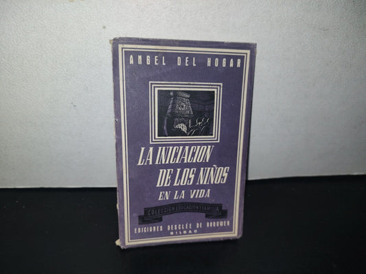 128- La Iniciación De Losniños En La Vida. Ángel Del Hogar, Colección Educación Y Familia. 1952