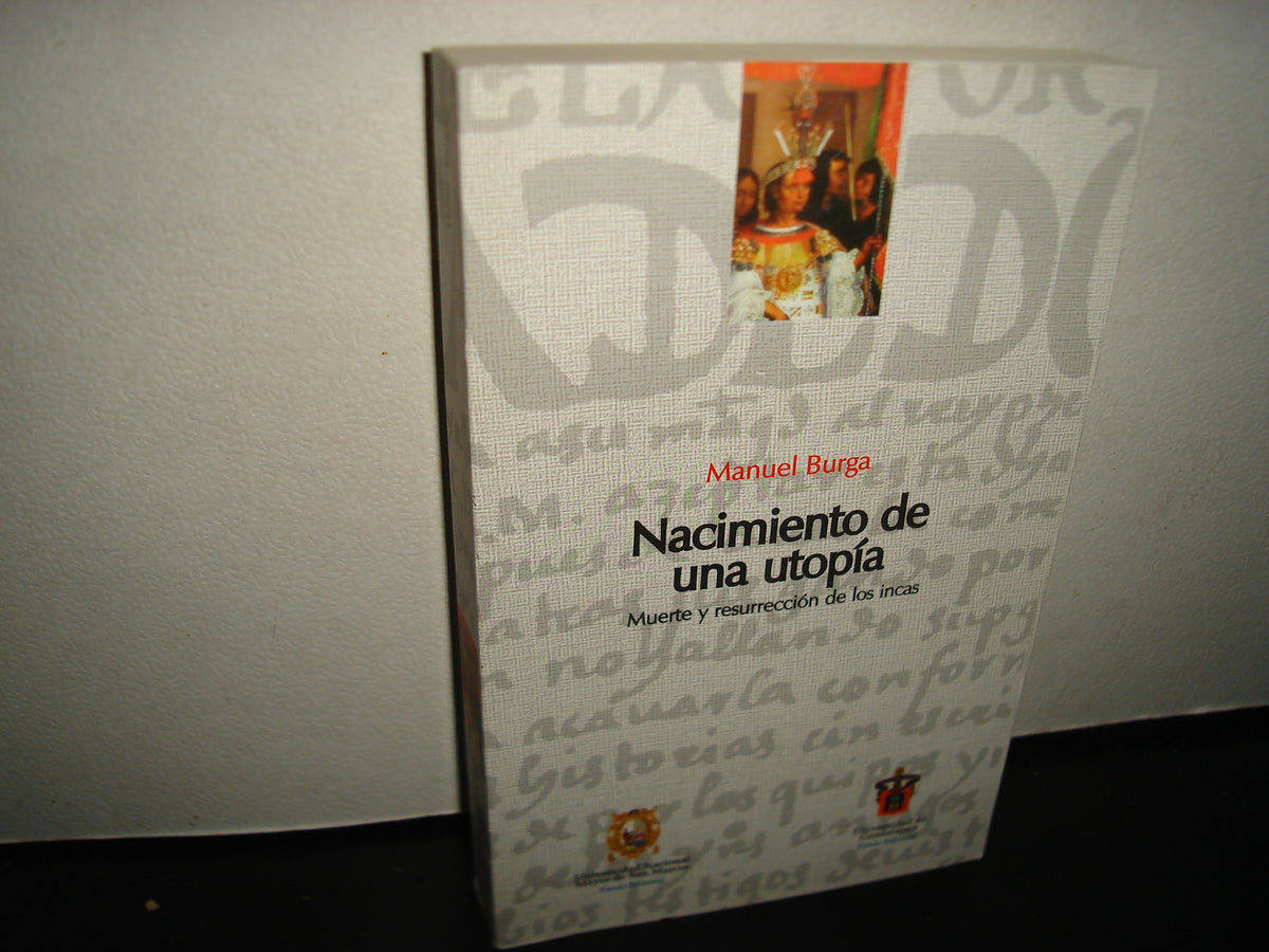 160- Nacimiento De Una Utopía. Muerte Y Resurrección De Los Incas - Manuel Burga - Universidad De Guadalajara Universidad Nacional Mayor De San Marcos - Primera Edición, 2005