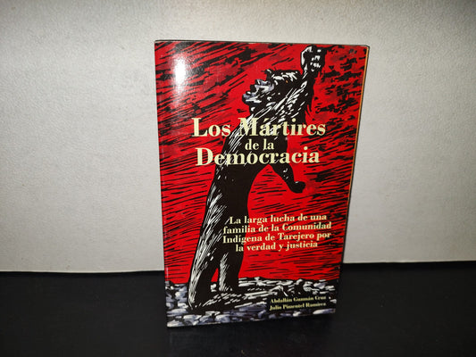 201- Los Mártires De La Democracia. La Larga Lucha De Una Familia De La Comunidad Indígena De Tarejero Por La Verdad Y La Justicia - Abdallán Guzmán Cruz, Julio Pimentel Ramírez - 1A. Edición, Noviembre De 2011