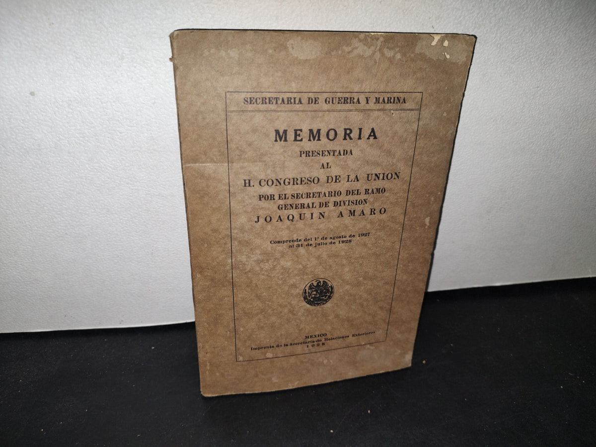 172- Secretaría De Guerra Y Marina. Memoria Presentada Al H. Congreso De La Unión Por El Secretario Del Ramo General De División Joaquín Amaro - México, Imprenta De La Secretaría De Relaciones Exterioes 1928