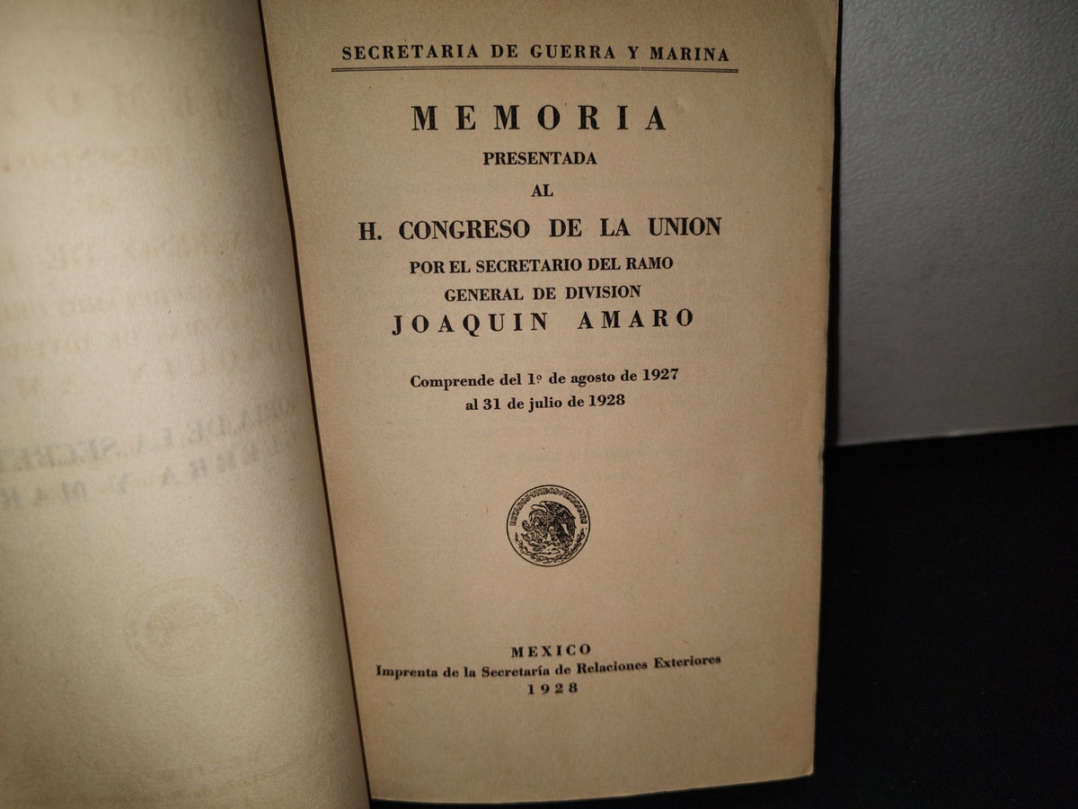 172- Secretaría De Guerra Y Marina. Memoria Presentada Al H. Congreso De La Unión Por El Secretario Del Ramo General De División Joaquín Amaro - México, Imprenta De La Secretaría De Relaciones Exterioes 1928