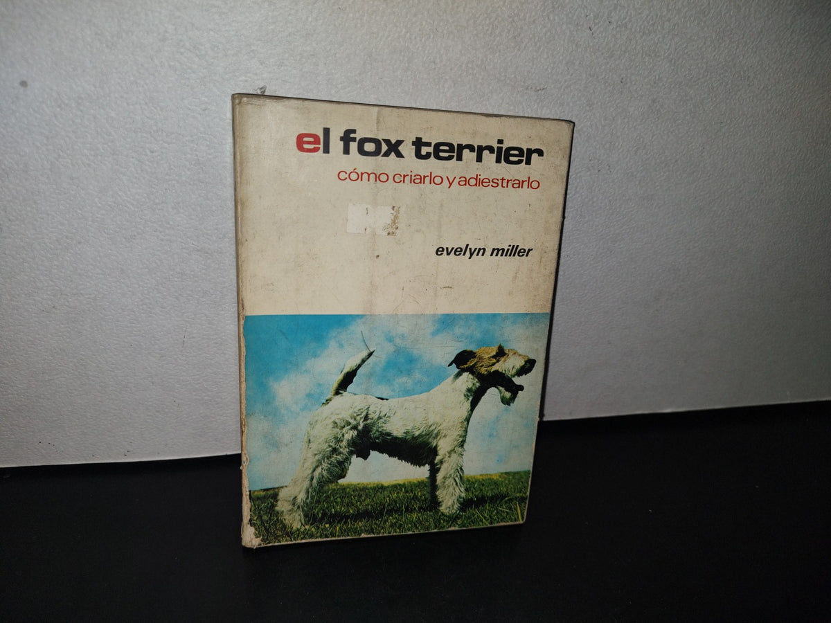 83- El Fox Terrier. Cómo Criarlo Y Adiestrarlo - Evelyn Miller - 1976