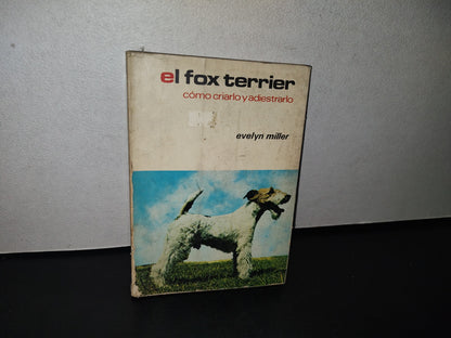 83- El Fox Terrier. Cómo Criarlo Y Adiestrarlo - Evelyn Miller - 1976