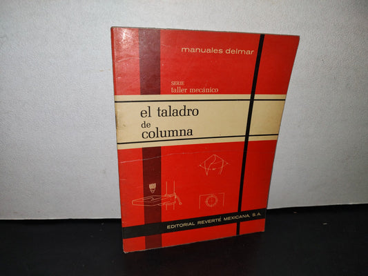 167- El Taladro De Columna. Serie Taller Mecánico. Editorial Reverté Mexicana, S. A. - México 1968