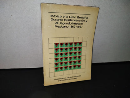 77- México Y La Gran Bretaña Durante La Intervención Y El Segundo Imperio Mexicano 1862-1867 - Secretaría De Relaciones Exteriores. Primera Edición En La Colección De Archivo Histórico Diplomático Mexicano, Tercera Época, 1974