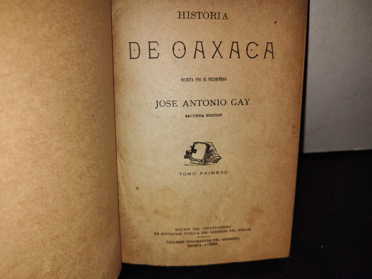 63- Historia De Oaxaca - José Antonio Gay. Tomo Primero - Edición Del Departamento De Educación Pública Del Gobierno Del Estado. Talleres Tipográficos Del Gobierno. Oaxaca, 1933