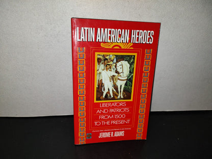 153- Latin American Heroes. Liberators And Patriots From 1500 To The Present - Jerome R. Adams - First Ballantine Book Edition: May 1993