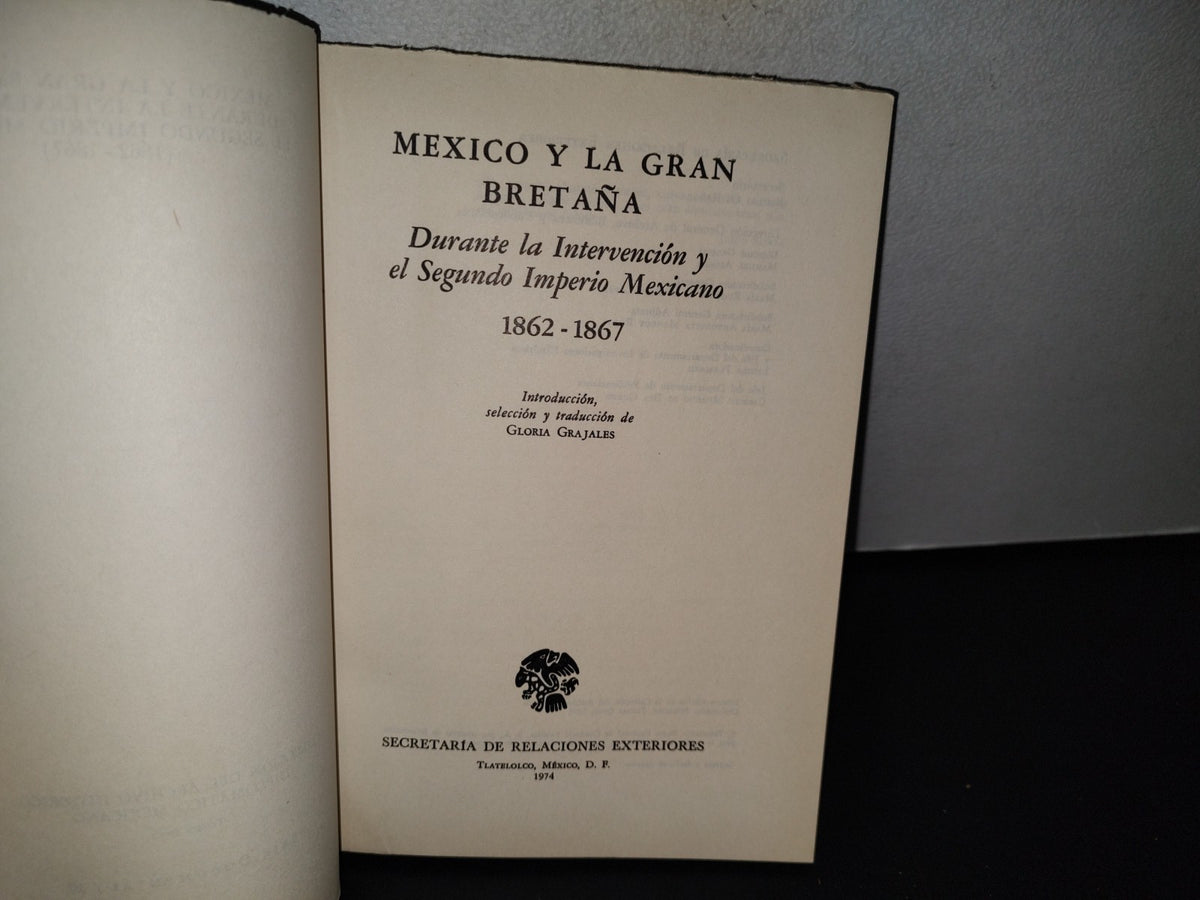 77- México Y La Gran Bretaña Durante La Intervención Y El Segundo Imperio Mexicano 1862-1867 - Secretaría De Relaciones Exteriores. Primera Edición En La Colección De Archivo Histórico Diplomático Mexicano, Tercera Época, 1974