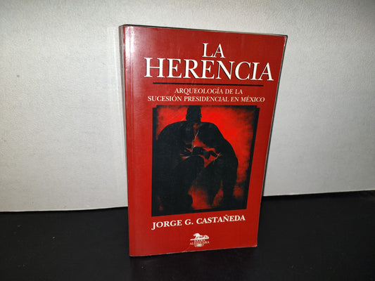 158- La Herencia. Arqueología De La Sucesión Presidencial En México - Jorge G. Castañeda