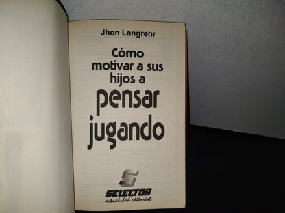 83- Cómo Motivar A Sus Hijos A Pensar Jugando - John Langrehr - Primera Edición 2004