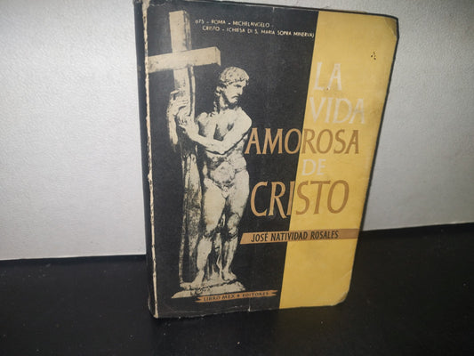 23- La Vida Amorosa De Cristo - José Natividad Rosales - Libro Mex Editores, Primera Edición, 1960