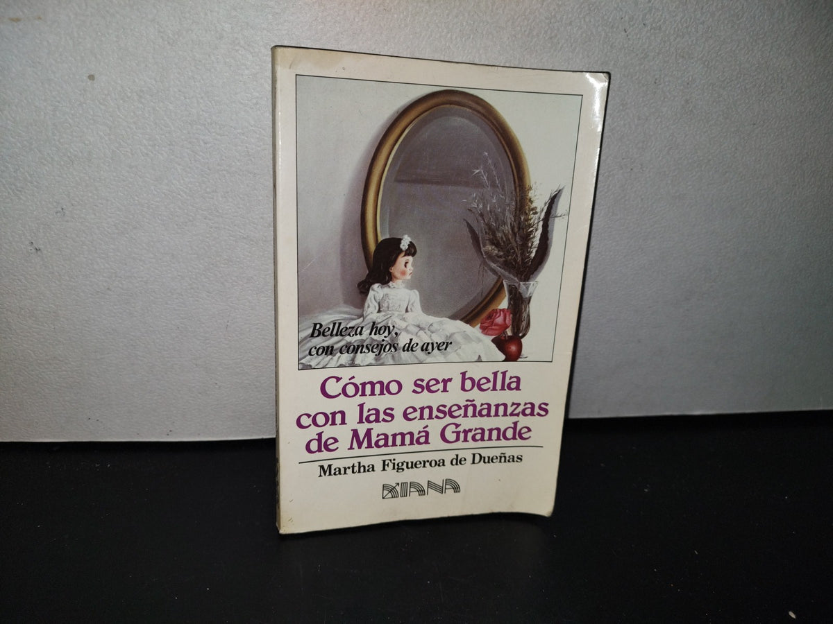 93- Cómo Ser Bella Con Las Enseñanzas De Mamá Grande - Martha Figueroa De Dueñas - 1991