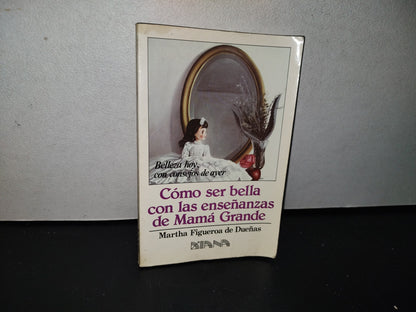 93- Cómo Ser Bella Con Las Enseñanzas De Mamá Grande - Martha Figueroa De Dueñas - 1991