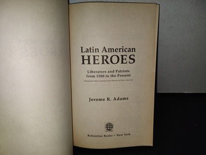 153- Latin American Heroes. Liberators And Patriots From 1500 To The Present - Jerome R. Adams - First Ballantine Book Edition: May 1993