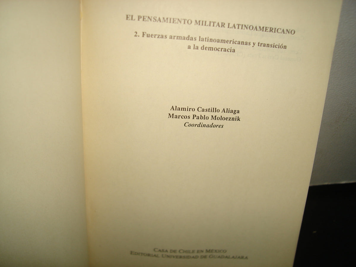 10- El Pensamiento Militar Latinoamericano. 2. Fuerzas Armadas Latinoamericanas Y Transición A La Democracia - Alamiro Castillo Aliaga, Marcos Pablo Moloeznik, Coordinadores. Casa De Chile En México. Editorial Universidad De Guadalajara, 1992