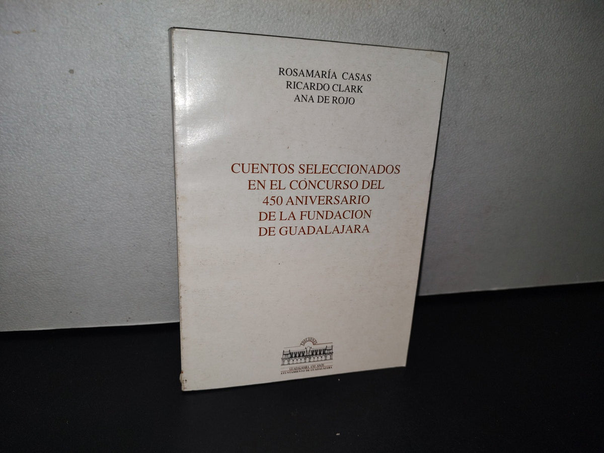 188- Cuentos Seleccionados En El Concurso Del 450 Aniversario De La Fundación De Guadalajara - Rosamaría Casas, Ricardo Clark, Ana De Rojo - Ayuntamiento De Guadalajara, Primera Edición, 1992