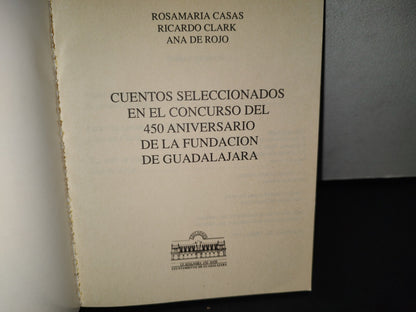 188- Cuentos Seleccionados En El Concurso Del 450 Aniversario De La Fundación De Guadalajara - Rosamaría Casas, Ricardo Clark, Ana De Rojo - Ayuntamiento De Guadalajara, Primera Edición, 1992