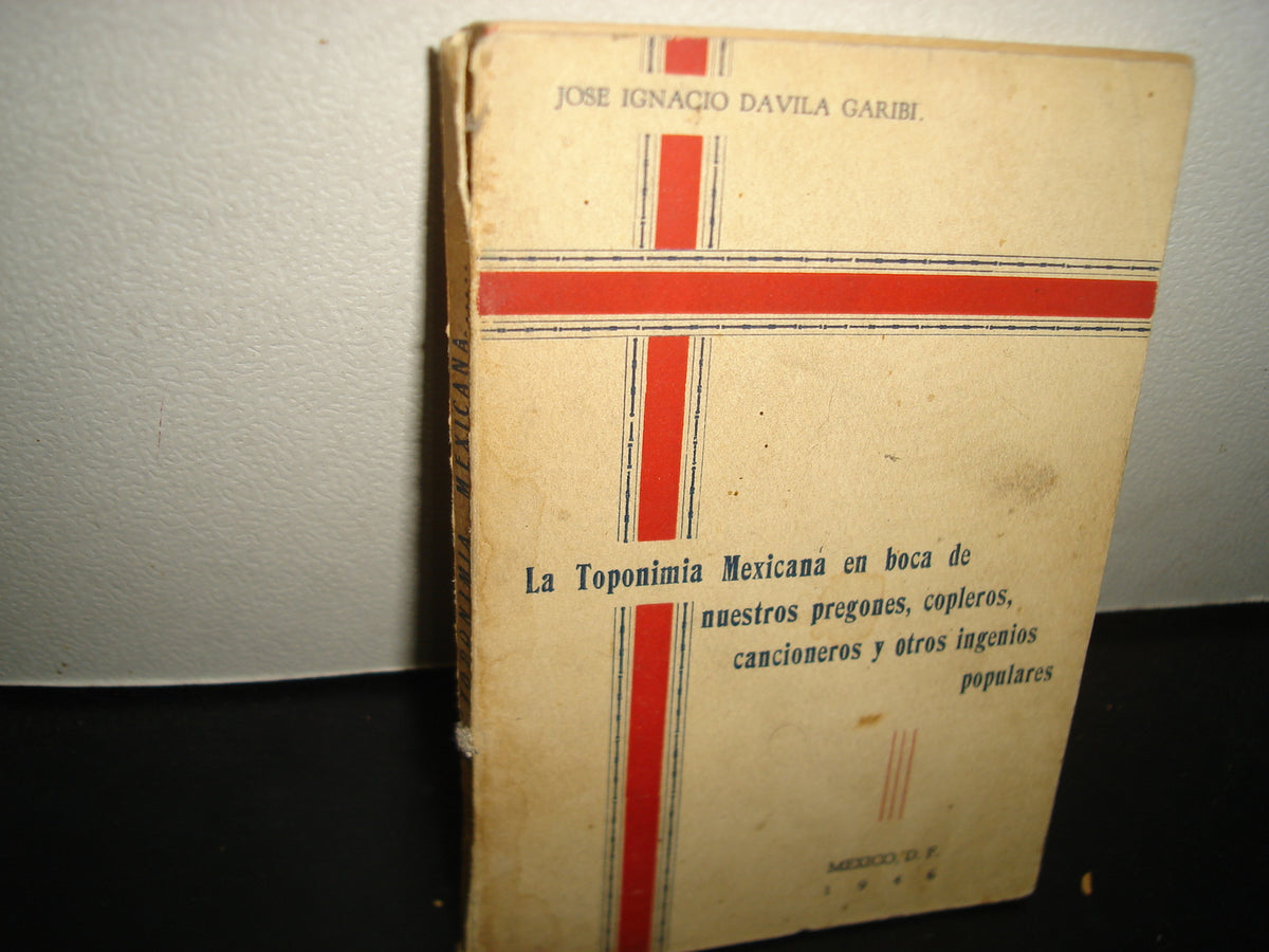 168- La Toponimia Mexicana En Boca De Nuestros Pregones Copleros, Cancioneros Y Otros Ingenios Populares - José Ignacio Dávila Garibi 1944