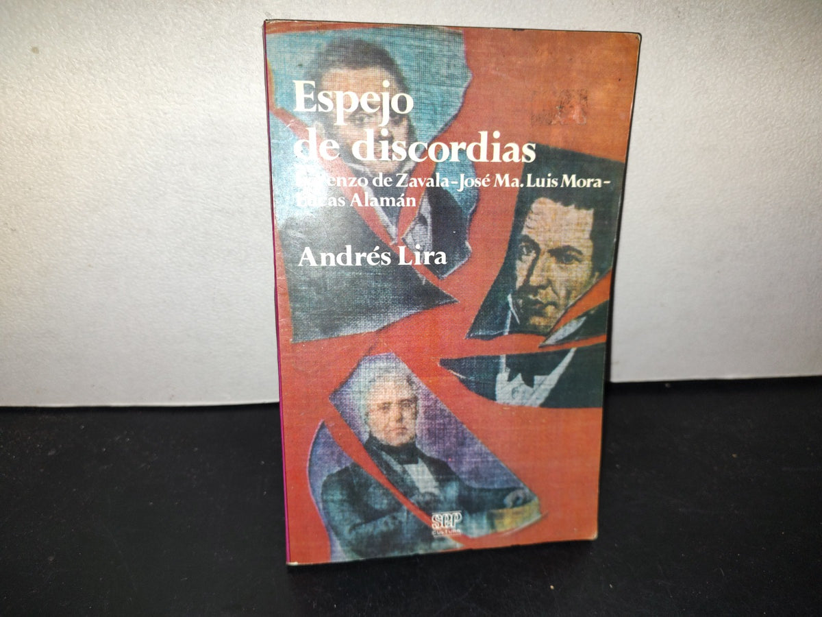 209- Espejo De Discordias. La Sociedad Mexicana Vista Por Lorenzo De Zavala, José María Luis Mora Y Lucas Alamán - Sep Cultura - Primera Edición 1984