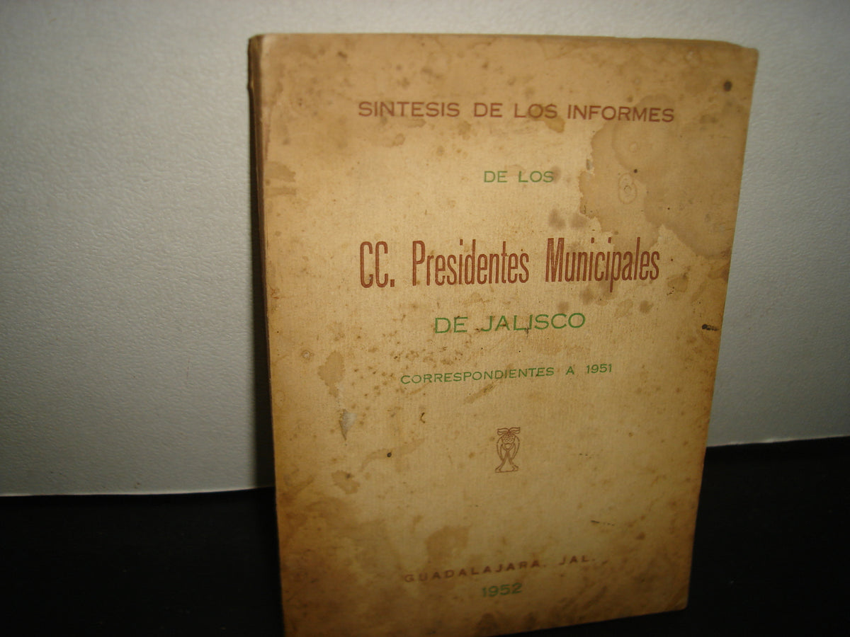 160- Síntesis De Los Informes De Los Cc. Presidentes Municipales De Jalisco, Correspondientes A 1951 - Guadalajara, Jal., 1952