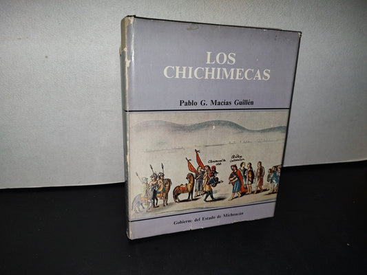 195- Los Chichimecas. Apuntes Para Escribir La Historia Prehispánica De Michoacán - Pablo G. Macías - Gobierno Del Estado De Michoacán, Morelia, 1A. Ed. 1979