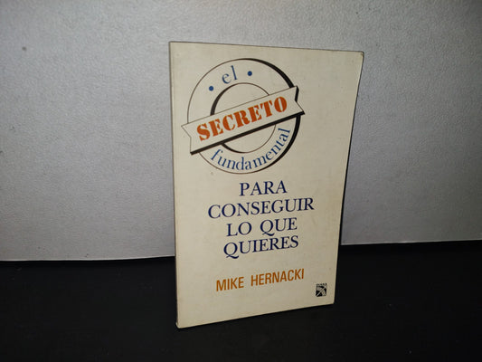 83- El Secreto Fundamental Para Conseguir Lo Que Quieres - Mike Hernacki - Primera Edición 1991